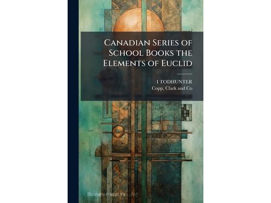 Canadian Series of School Books the Elements of Euclid
