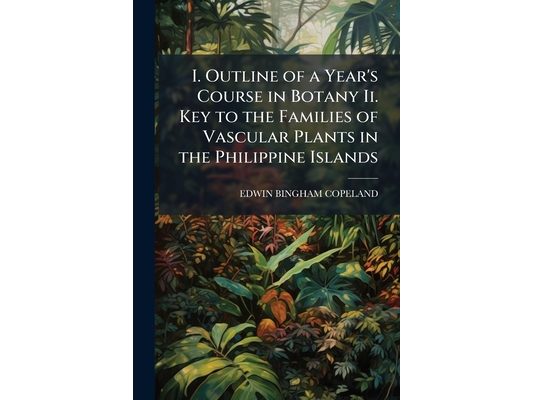 I. Outline of a Year's Course in Botany Ii. Key to the Families of Vascular Plants in the Philippine Islands