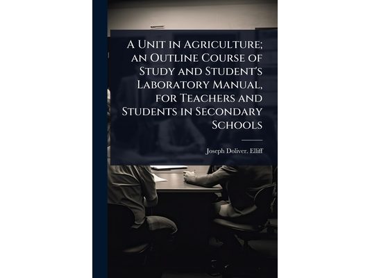 A Unit in Agriculture; an Outline Course of Study and Student's Laboratory Manual, for Teachers and Students in Secondary Schools