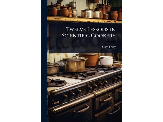 Twelve Lessons in Scientific Cookery