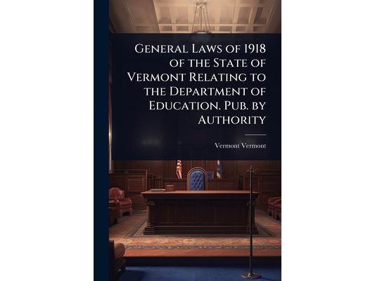 General Laws of 1918 of the State of Vermont Relating to the Department of Education. Pub. by Authority
