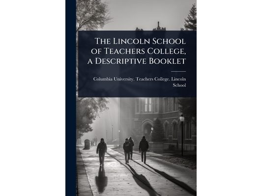 The Lincoln School of Teachers College, a Descriptive Booklet