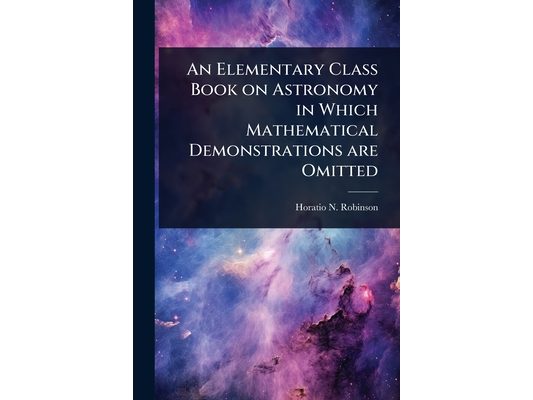 An Elementary Class Book on Astronomy in Which Mathematical Demonstrations are Omitted