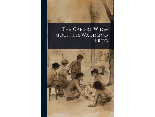 The Gaping, Wide-mouthed, Waddling Frog