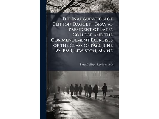The Inauguration of Clifton Daggett Gray as President of Bates College and the Commencement Exercises of the Class of 1920, June 23, 1920, Lewiston, M