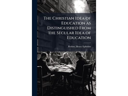 The Christian Idea of Education as Distinguished From the Secular Idea of Education