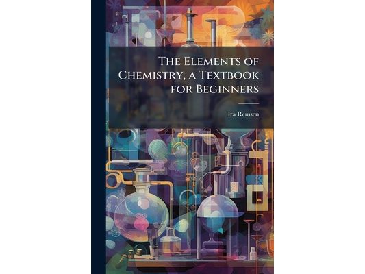 The Elements of Chemistry, a Textbook for Beginners