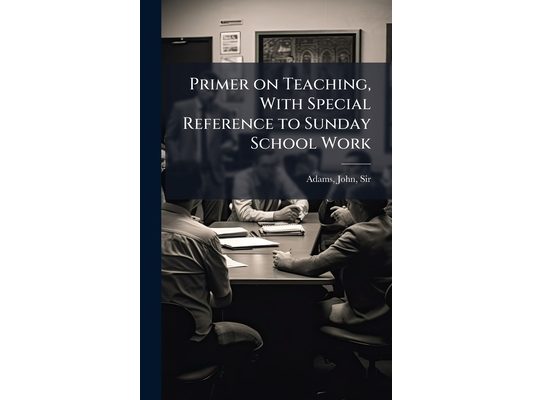 Primer on Teaching, With Special Reference to Sunday School Work