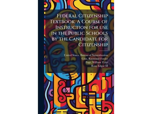 Federal Citizenship Textbook. A Course of Instruction for use in the Public Schools by the Candidate for Citizenship
