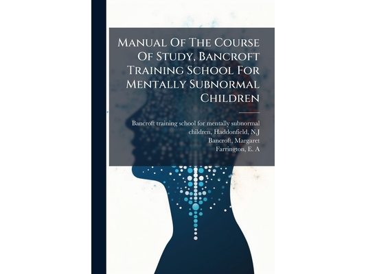 Manual Of The Course Of Study, Bancroft Training School For Mentally Subnormal Children