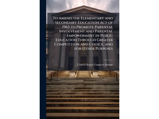 To Amend the Elementary and Secondary Education Act of 1965 to Promote Parental Involvement and Parental Empowerment in Public Education Through Great