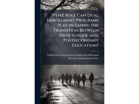 What Role Can Dual Enrollment Programs Play in Easing the Transition Between High School and Postsecondary Education?