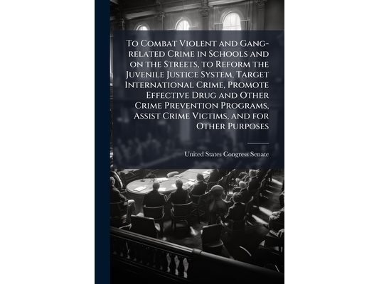 To Combat Violent and Gang-related Crime in Schools and on the Streets, to Reform the Juvenile Justice System, Target International Crime, Promote Eff