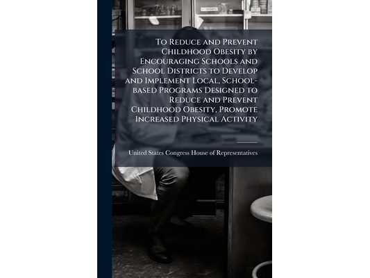 To Reduce and Prevent Childhood Obesity by Encouraging Schools and School Districts to Develop and Implement Local, School-based Programs Designed to