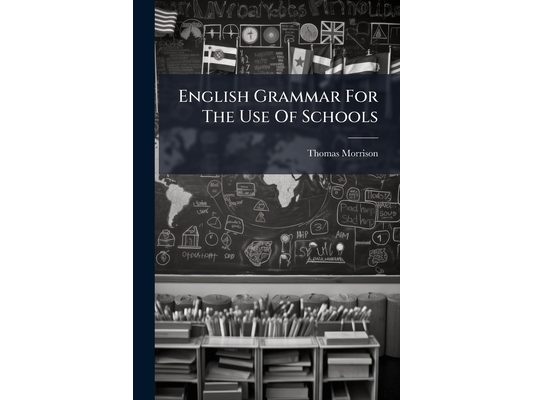 English Grammar For The Use Of Schools