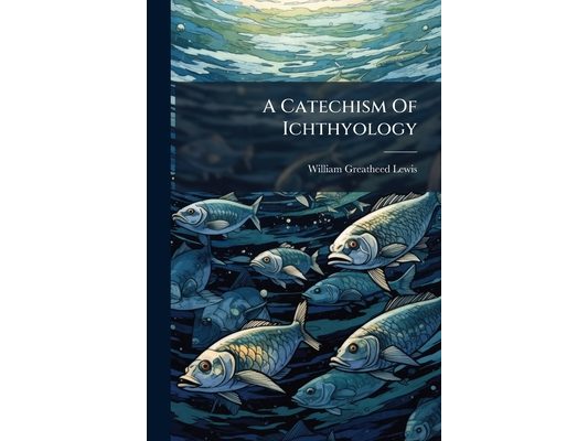 A Catechism Of Ichthyology