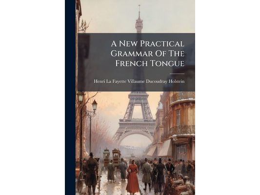 A New Practical Grammar Of The French Tongue