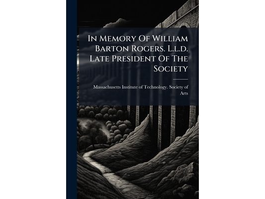 In Memory Of William Barton Rogers. L.l.d. Late President Of The Society