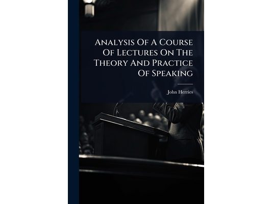 Analysis Of A Course Of Lectures On The Theory And Practice Of Speaking