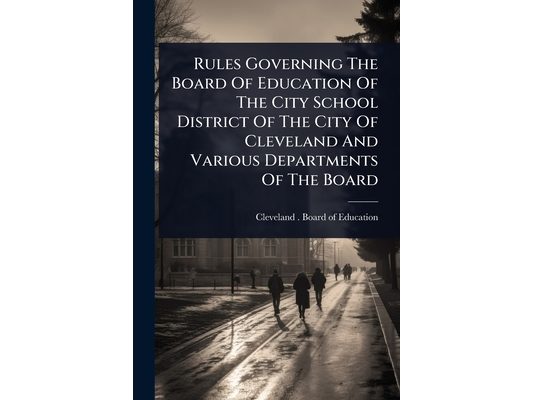 Rules Governing The Board Of Education Of The City School District Of The City Of Cleveland And Various Departments Of The Board