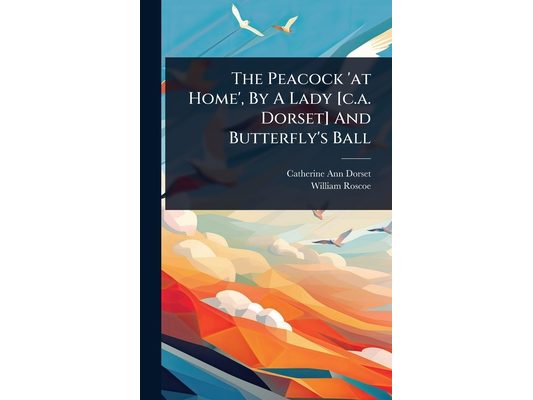 The Peacock 'at Home', By A Lady [c.a. Dorset] And Butterfly's Ball