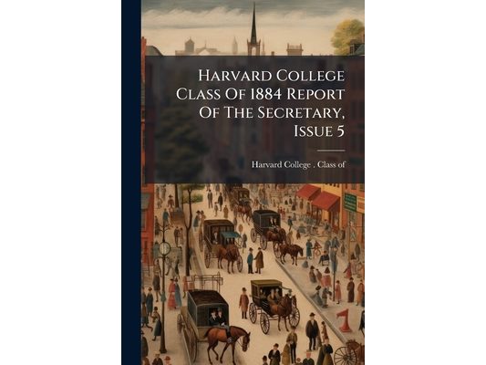 Harvard College Class Of 1884 Report Of The Secretary, Issue 5