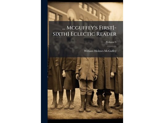 ... Mcguffey's First[-sixth] Eclectic Reader