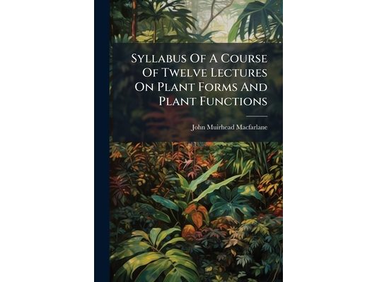 Syllabus Of A Course Of Twelve Lectures On Plant Forms And Plant Functions