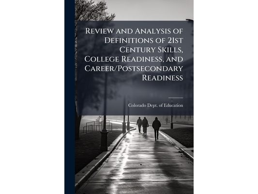 Review and Analysis of Definitions of 21st Century Skills, College Readiness, and Career/Postsecondary Readiness