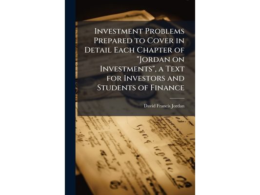 Investment Problems Prepared to Cover in Detail Each Chapter of "Jordan on Investments", a Text for Investors and Students of Finance