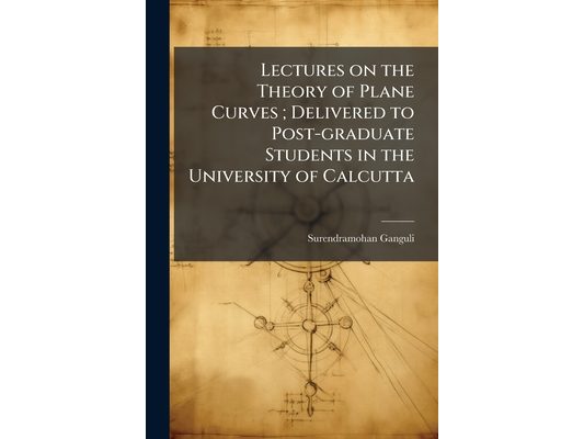 Lectures on the Theory of Plane Curves; Delivered to Post-graduate Students in the University of Calcutta