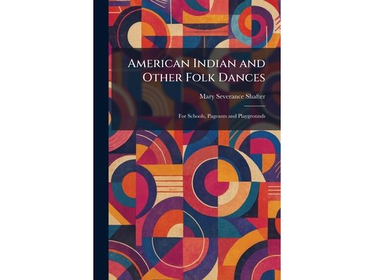 American Indian and Other Folk Dances: For Schools, Pageants and Playgrounds
