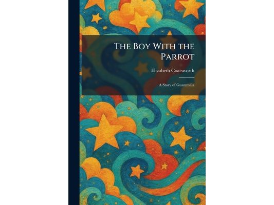 The Boy With the Parrot: A Story of Guatemala