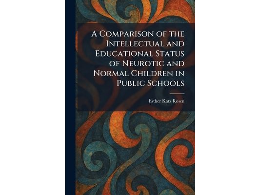 A Comparison of the Intellectual and Educational Status of Neurotic and Normal Children in Public Schools