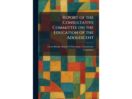 Report of the Consultative Committee on the Education of the Adolescent