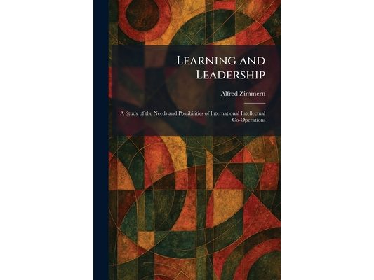 Learning and Leadership: A Study of the Needs and Possibilities of International Intellectual Co-Operations