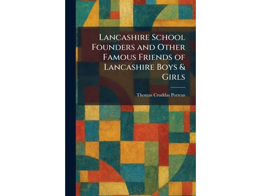 Lancashire School Founders and Other Famous Friends of Lancashire Boys & Girls
