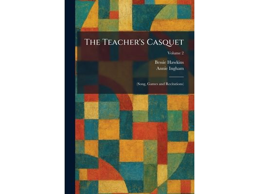 The Teacher's Casquet: (Song, Games and Recitations)