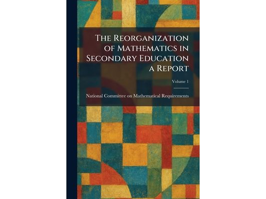 The Reorganization of Mathematics in Secondary Education a Report