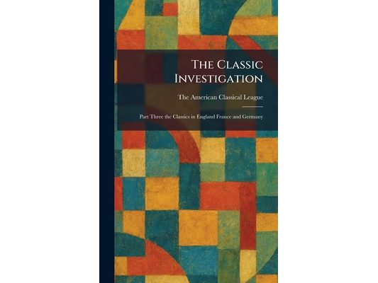 The Classic Investigation: Part Three the Classics in England France and Germany