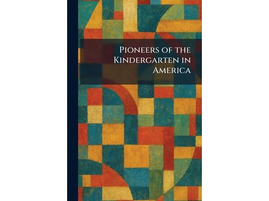 Pioneers of the Kindergarten in America