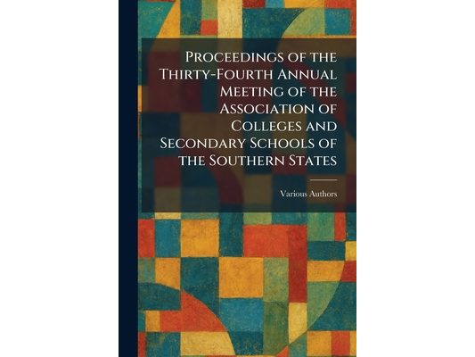 Proceedings of the Thirty-fourth Annual Meeting of the Association of Colleges and Secondary Schools of the Southern States