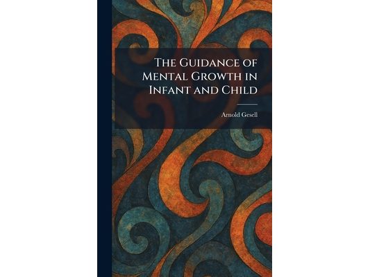 The Guidance of Mental Growth in Infant and Child