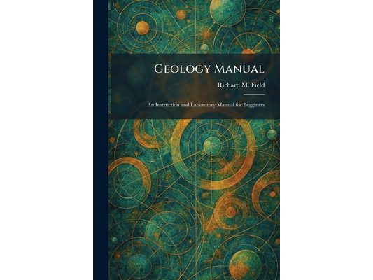 Geology Manual: An Instruction and Laboratory Manual for Begginers