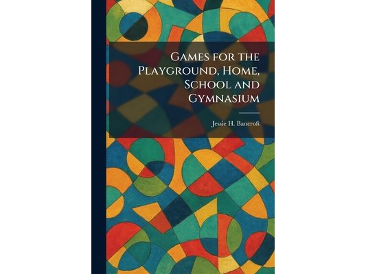 Games for the Playground, Home, School and Gymnasium