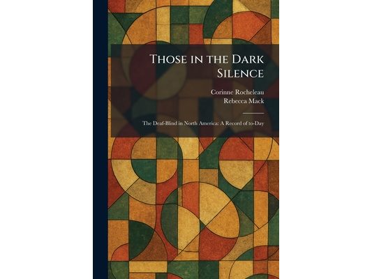 Those in the Dark Silence: The Deaf-Blind in North America: A Record of To-Day