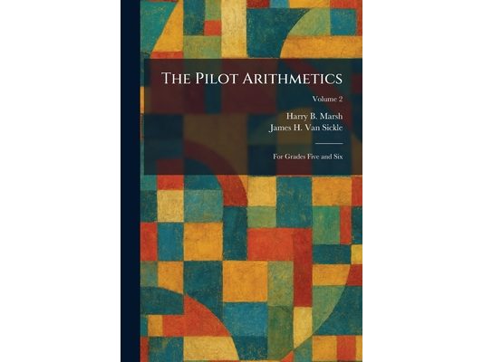 The Pilot Arithmetics: For Grades Five and Six