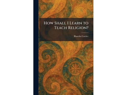How Shall I Learn to Teach Religion?