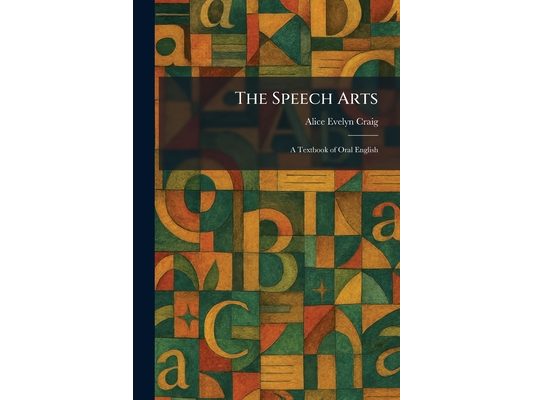 The Speech Arts: A Textbook of Oral English