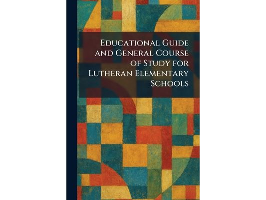 Educational Guide and General Course of Study for Lutheran Elementary Schools